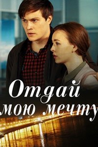 Сериал: Отдай мою мечту