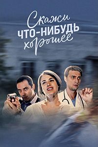 Сериал: Скажи что-нибудь хорошее